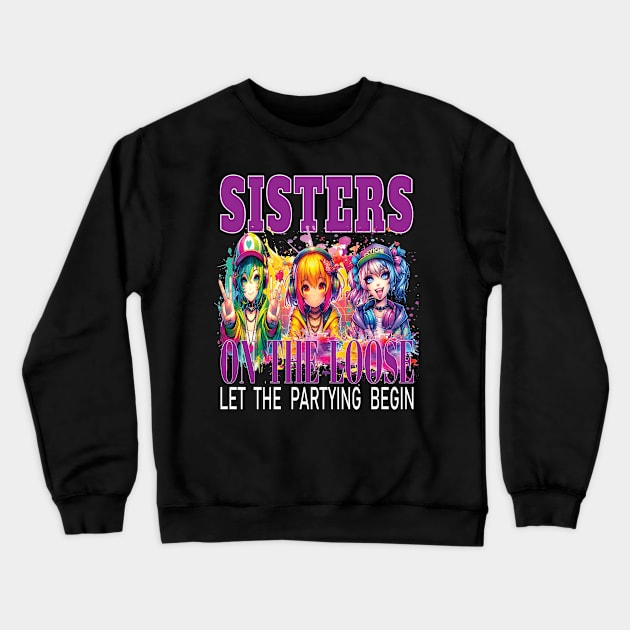 Sisters On The Loose Let The Partying Begin Weekend Trip Crewneck Sweatshirt by Envision Styles